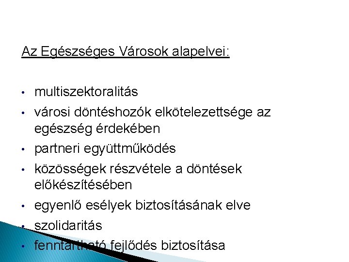 Az Egészséges Városok alapelvei: • • multiszektoralitás városi döntéshozók elkötelezettsége az egészség érdekében partneri