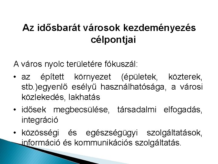 Az idősbarát városok kezdeményezés célpontjai A város nyolc területére fókuszál: • az épített környezet Az idősbarát városok kezdeményezés célpontjai A város nyolc területére fókuszál: • az épített környezet