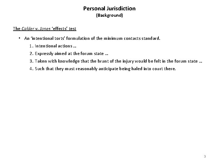 Personal Jurisdiction (Background) The Calder v. Jones ‘effects’ test • An ‘intentional torts’ formulation