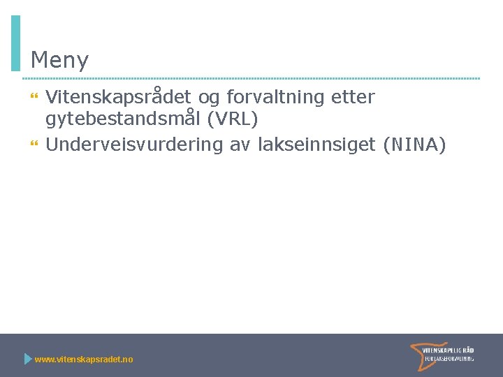 Meny Vitenskapsrådet og forvaltning etter gytebestandsmål (VRL) Underveisvurdering av lakseinnsiget (NINA) www. vitenskapsradet. no