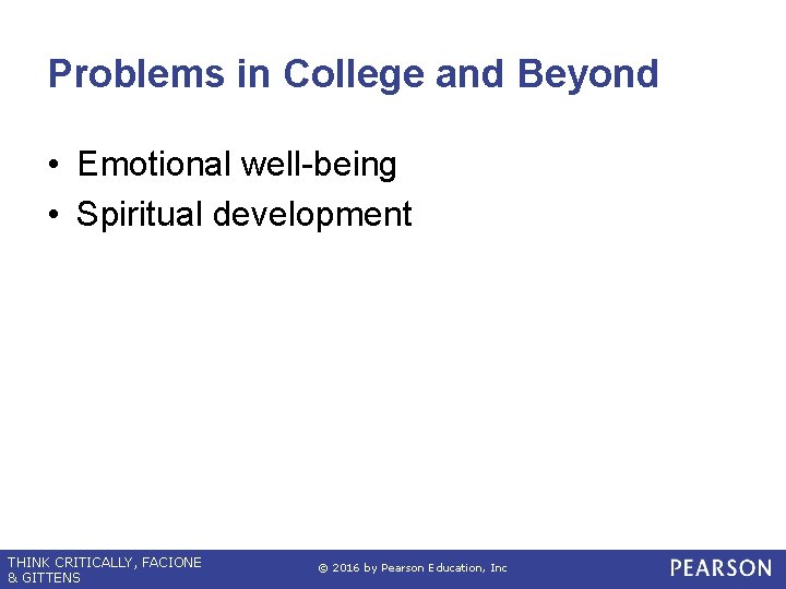 Problems in College and Beyond • Emotional well-being • Spiritual development THINK CRITICALLY, FACIONE