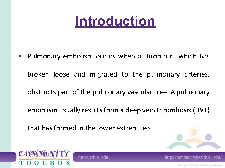 Introduction • Pulmonary embolism occurs when a thrombus, which has broken loose and migrated