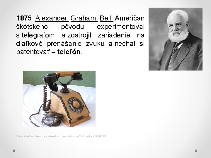 1875 Alexander Graham Bell Američan škótskeho pôvodu experimentoval s telegrafom a zostrojil zariadenie na