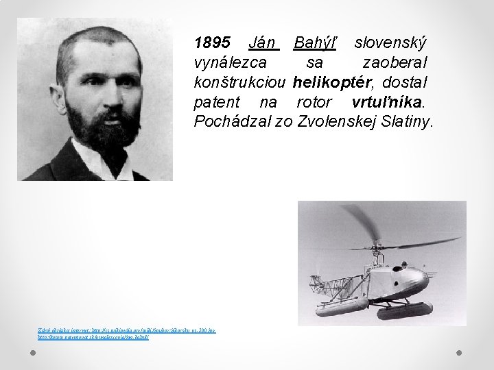 1895 Ján Bahýľ slovenský vynálezca sa zaoberal konštrukciou helikoptér, dostal patent na rotor vrtuľníka.