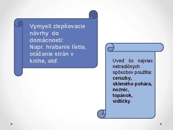 Vymysli zlepšovacie návrhy do domácnosti: Napr. hrabanie lístia, otáčanie strán v knihe, atď. Uveď