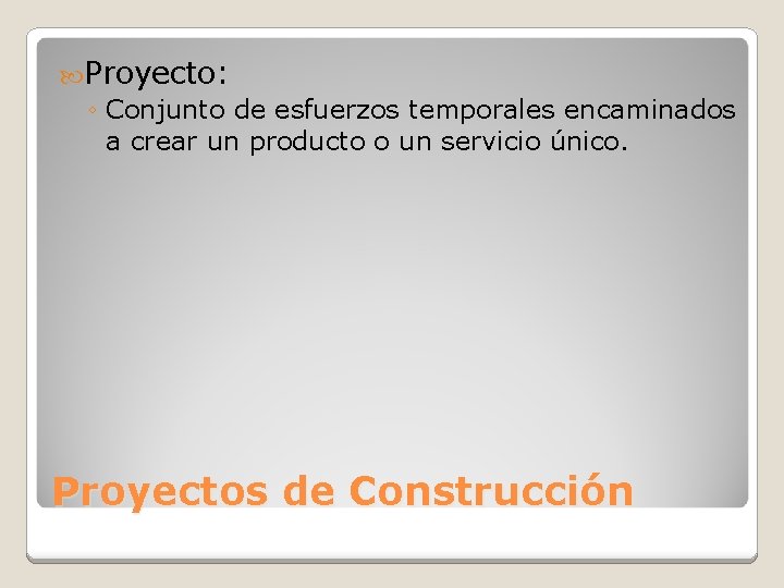  Proyecto: ◦ Conjunto de esfuerzos temporales encaminados a crear un producto o un