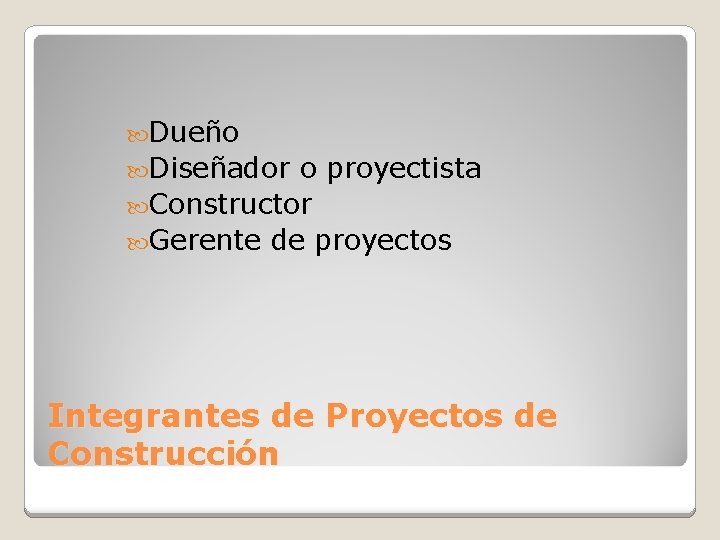  Dueño Diseñador o proyectista Constructor Gerente de proyectos Integrantes de Proyectos de Construcción