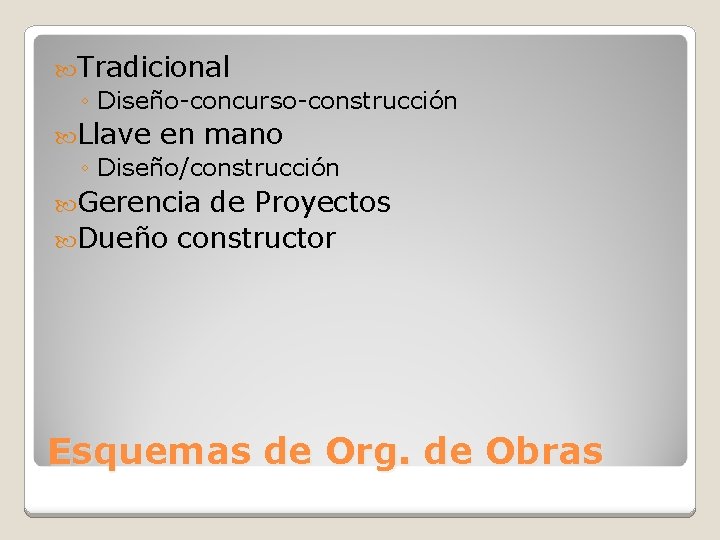  Tradicional ◦ Diseño-concurso-construcción Llave en mano ◦ Diseño/construcción Gerencia de Proyectos Dueño constructor