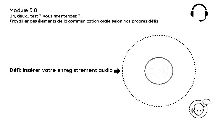 Module 5 B Un, deux… test ? Vous m’entendez ? Travailler des éléments de