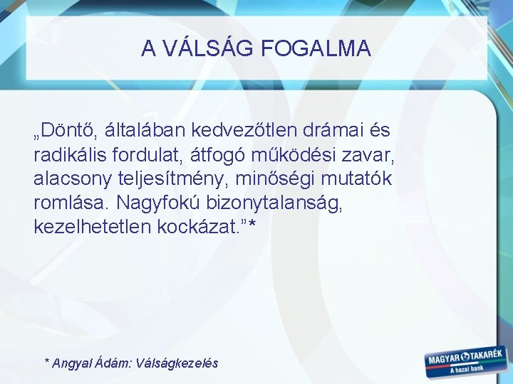 A VÁLSÁG FOGALMA „Döntő, általában kedvezőtlen drámai és radikális fordulat, átfogó működési zavar, alacsony