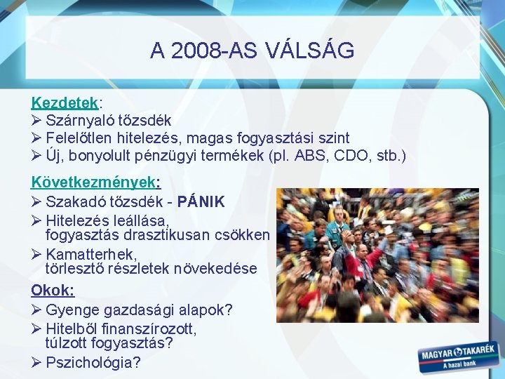 A 2008 -AS VÁLSÁG Kezdetek: Ø Szárnyaló tőzsdék Ø Felelőtlen hitelezés, magas fogyasztási szint A 2008 -AS VÁLSÁG Kezdetek: Ø Szárnyaló tőzsdék Ø Felelőtlen hitelezés, magas fogyasztási szint