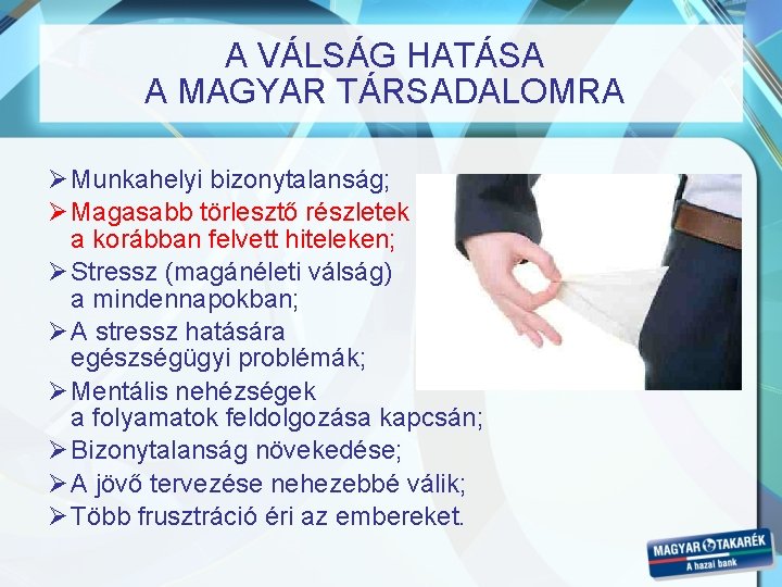 A VÁLSÁG HATÁSA A MAGYAR TÁRSADALOMRA Ø Munkahelyi bizonytalanság; Ø Magasabb törlesztő részletek a