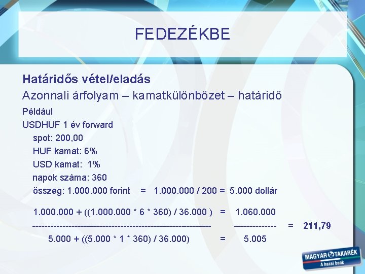 FEDEZÉKBE Határidős vétel/eladás Azonnali árfolyam – kamatkülönbözet – határidő Például USDHUF 1 év forward