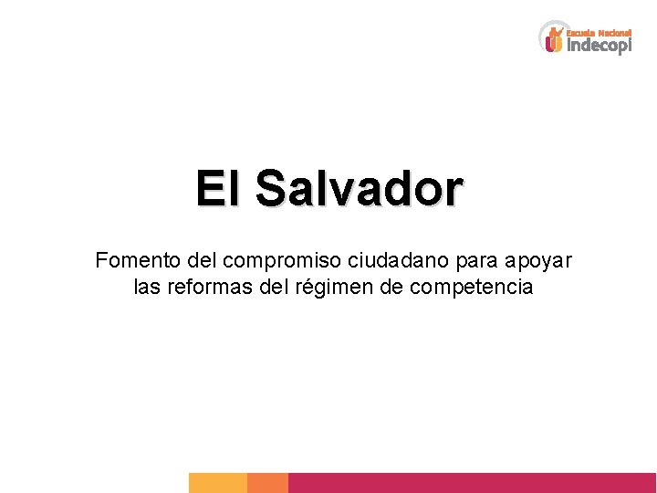 El Salvador Fomento del compromiso ciudadano para apoyar las reformas del régimen de competencia