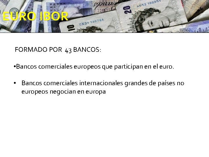 EURO IBOR FORMADO POR 43 BANCOS: • Bancos comerciales europeos que participan en el