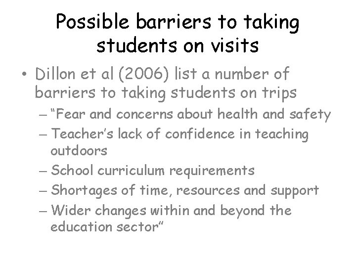 Possible barriers to taking students on visits • Dillon et al (2006) list a