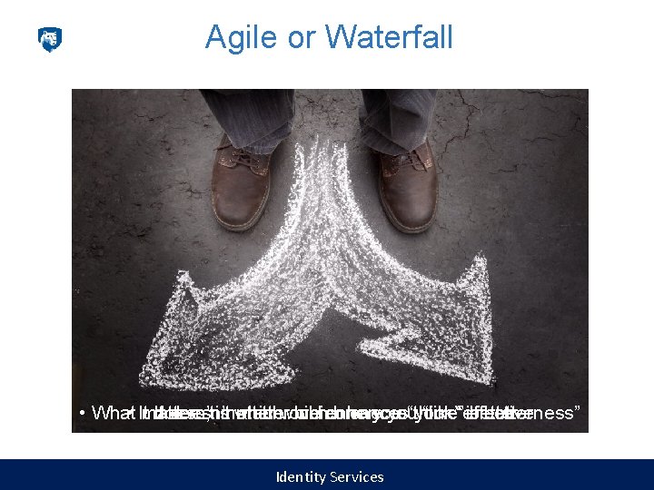 Agile or Waterfall It doesn’t matter which one you “like”“effectiveness” better • What ismatter
