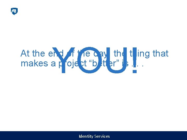 YOU! At the end of the day, the thing that makes a project “better”