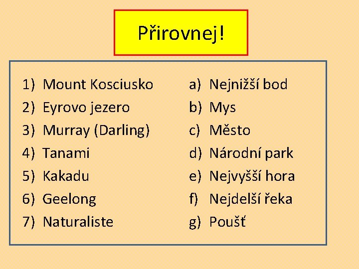 Přirovnej! 1) 2) 3) 4) 5) 6) 7) Mount Kosciusko Eyrovo jezero Murray (Darling)