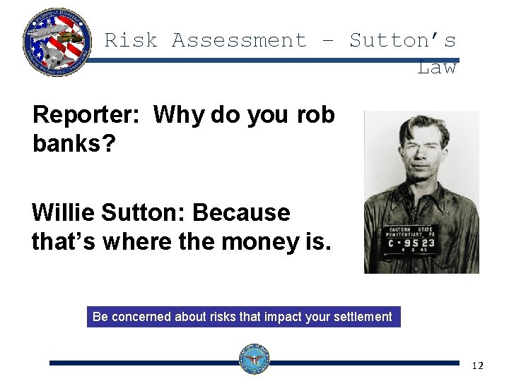 Risk Assessment – Sutton’s Law Reporter: Why do you rob banks? Willie Sutton: Because