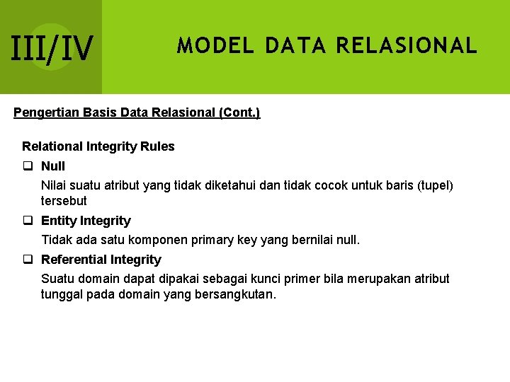 III/IV MODEL DATA RELASIONAL Pengertian Basis Data Relasional (Cont. ) Relational Integrity Rules q III/IV MODEL DATA RELASIONAL Pengertian Basis Data Relasional (Cont. ) Relational Integrity Rules q