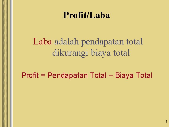 Profit/Laba adalah pendapatan total dikurangi biaya total Profit = Pendapatan Total – Biaya Total