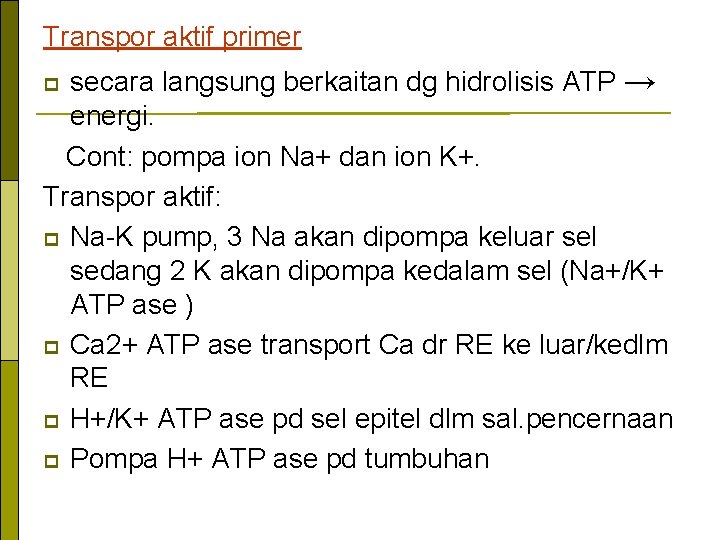 Transpor aktif primer secara langsung berkaitan dg hidrolisis ATP → energi. Cont: pompa ion