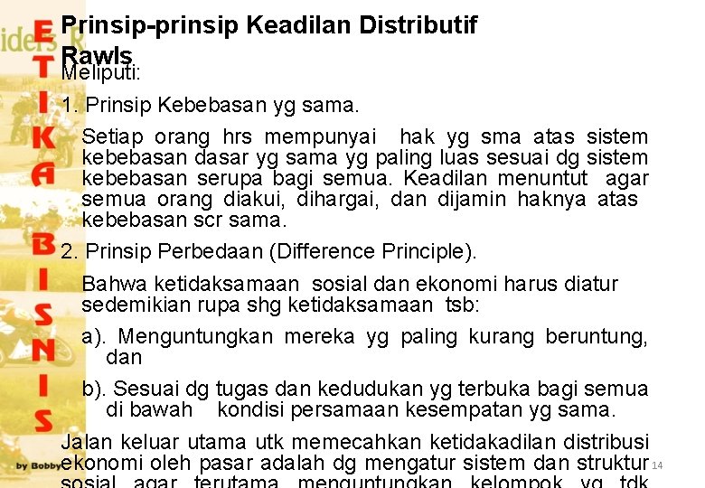 Prinsip-prinsip Keadilan Distributif Rawls Meliputi: 1. Prinsip Kebebasan yg sama. Setiap orang hrs mempunyai