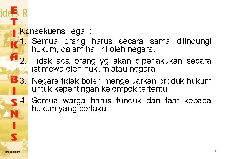 Konsekuensi legal : 1. Semua orang harus secara sama dilindungi hukum, dalam hal ini