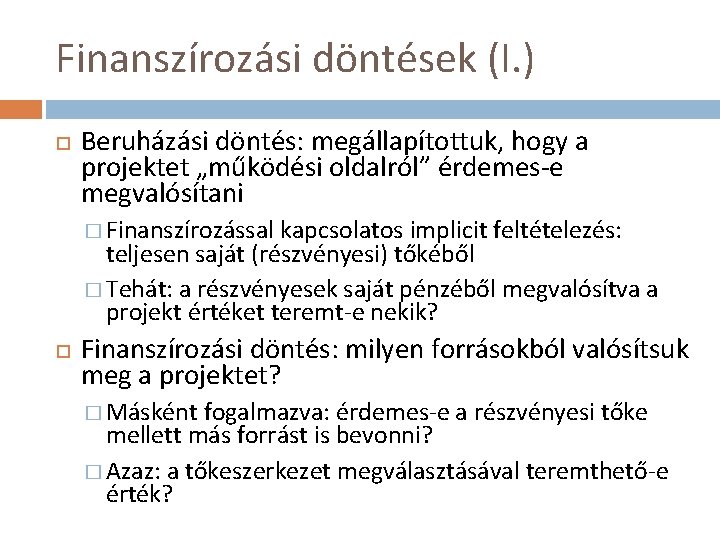 Finanszírozási döntések (I. ) Beruházási döntés: megállapítottuk, hogy a projektet „működési oldalról” érdemes-e megvalósítani