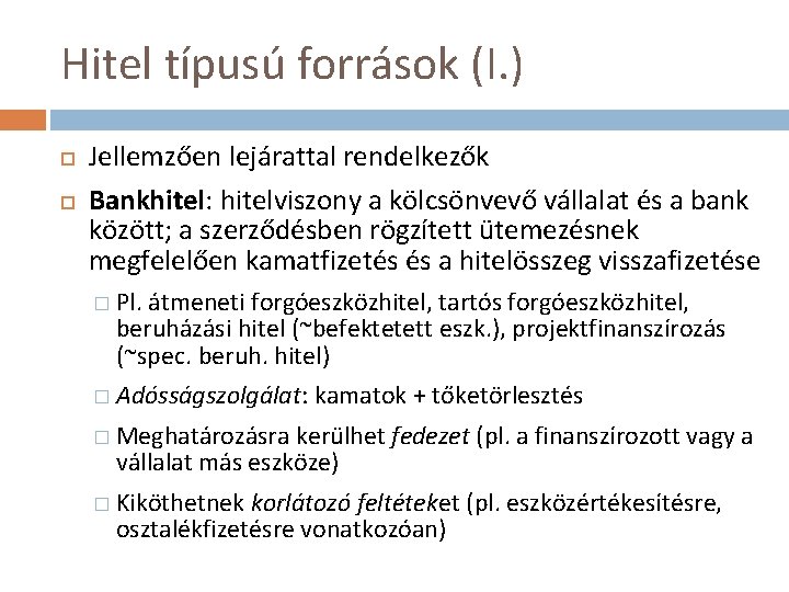 Hitel típusú források (I. ) Jellemzően lejárattal rendelkezők Bankhitel: hitelviszony a kölcsönvevő vállalat és