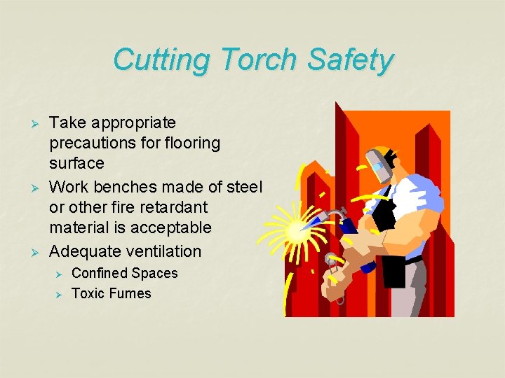 Cutting Torch Safety Ø Ø Ø Take appropriate precautions for flooring surface Work benches