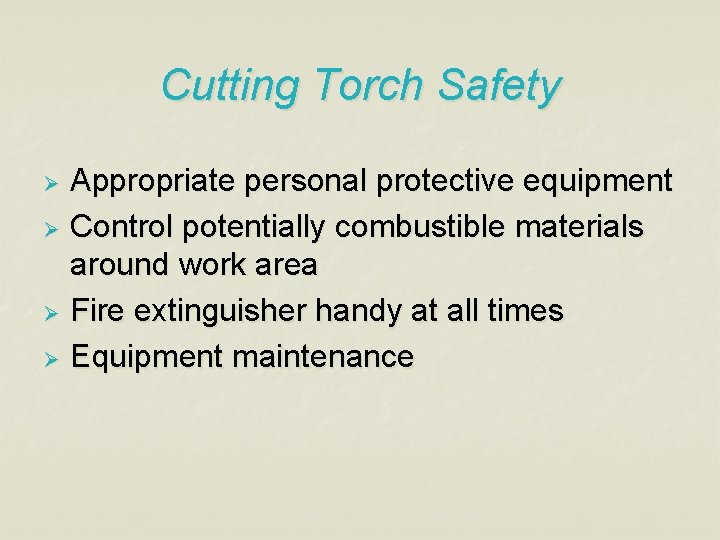 Cutting Torch Safety Appropriate personal protective equipment Ø Control potentially combustible materials around work