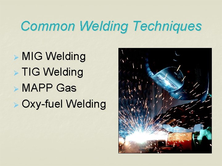 Common Welding Techniques Ø MIG Welding Ø TIG Welding Ø MAPP Gas Ø Oxy-fuel