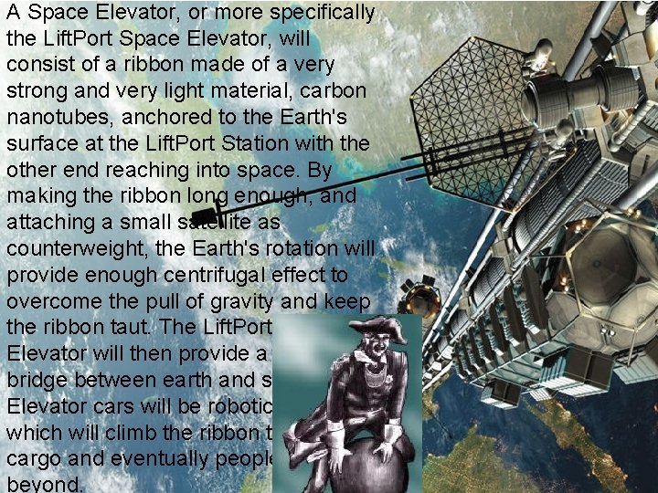 A Space Elevator, or more specifically the Lift. Port Space Elevator, will consist of