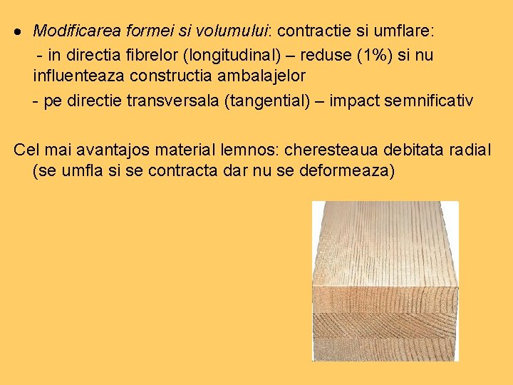 Modificarea formei si volumului: contractie si umflare: - in directia fibrelor (longitudinal) –