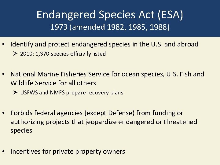 Endangered Species Act (ESA) 1973 (amended 1982, 1985, 1988) • Identify and protect endangered