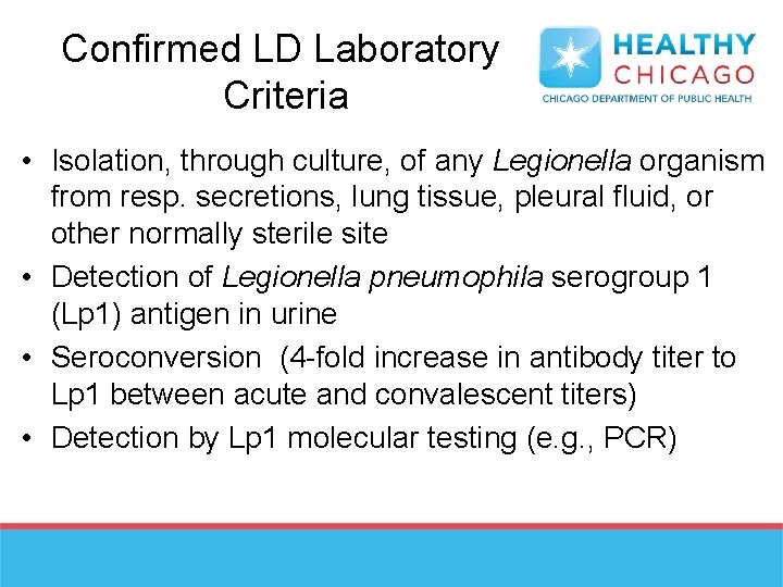 Confirmed LD Laboratory Criteria • Isolation, through culture, of any Legionella organism from resp.