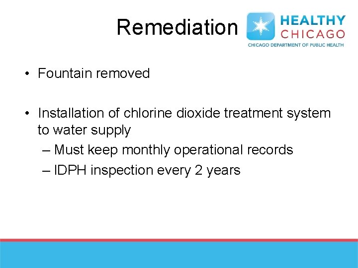 Remediation • Fountain removed • Installation of chlorine dioxide treatment system to water supply