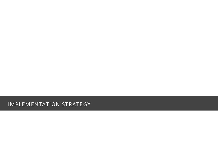 IMPLEMENTATION STRATEGY 