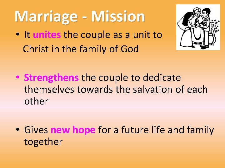 Marriage - Mission • It unites the couple as a unit to Christ in