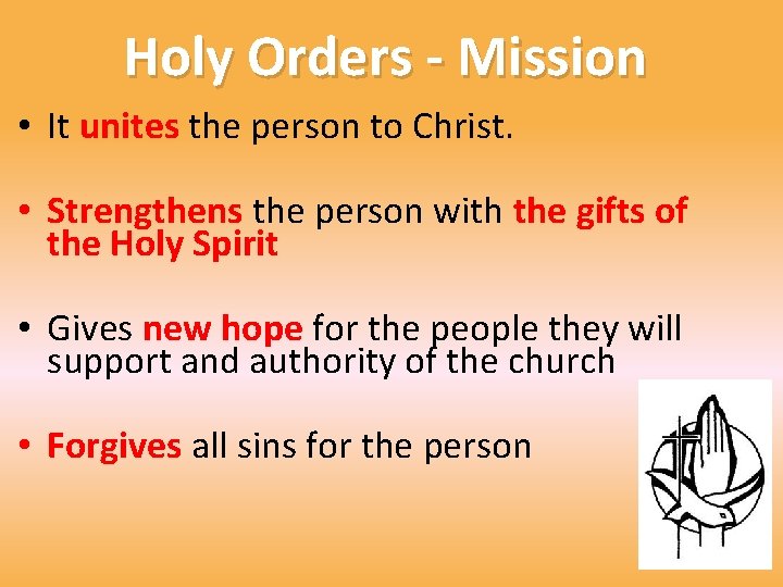 Holy Orders - Mission • It unites the person to Christ. • Strengthens the