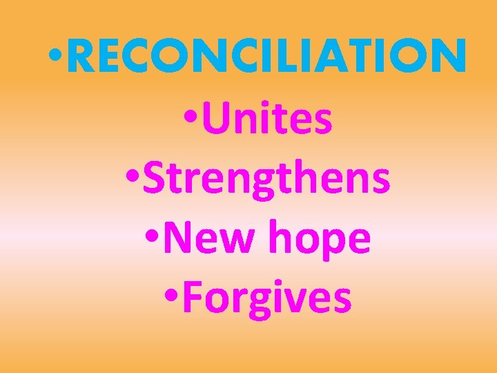  • RECONCILIATION • Unites • Strengthens • New hope • Forgives 