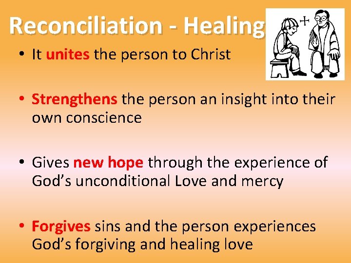 Reconciliation - Healing • It unites the person to Christ • Strengthens the person