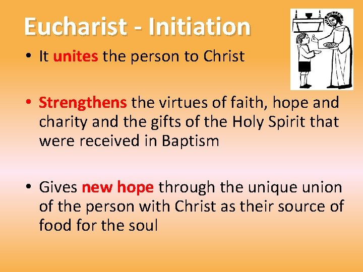 Eucharist - Initiation • It unites the person to Christ • Strengthens the virtues