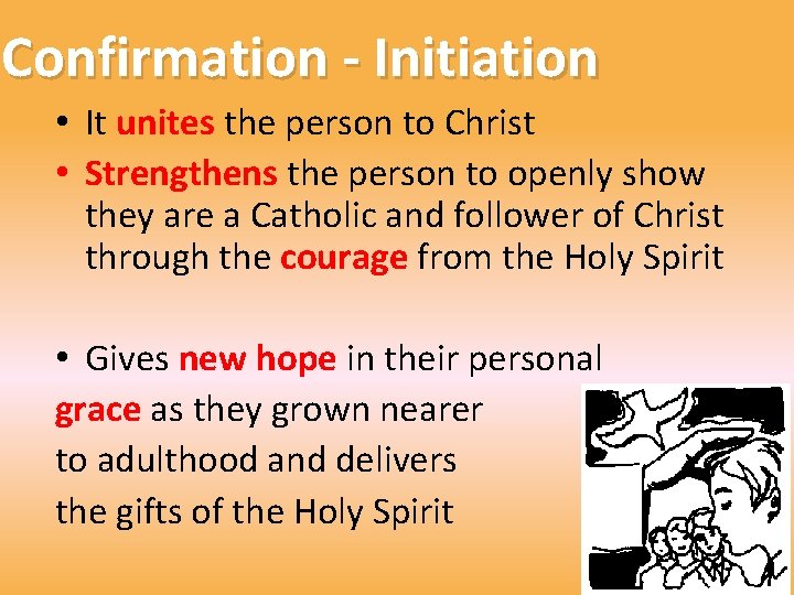 Confirmation - Initiation • It unites the person to Christ • Strengthens the person