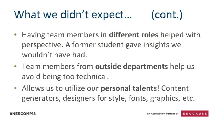 What we didn’t expect… (cont. ) • Having team members in different roles helped