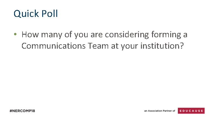 Quick Poll • How many of you are considering forming a Communications Team at