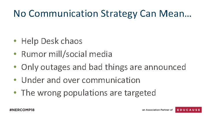 No Communication Strategy Can Mean… • • • Help Desk chaos Rumor mill/social media