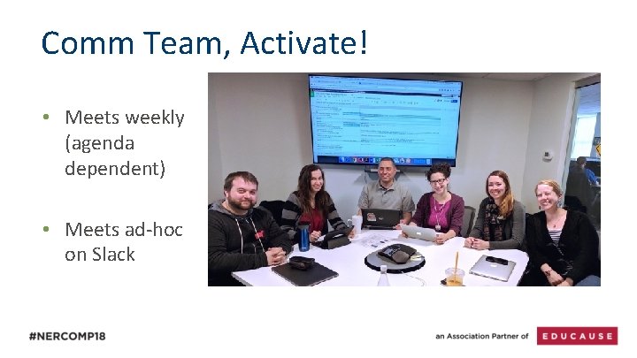 Comm Team, Activate! • Meets weekly (agenda dependent) • Meets ad-hoc on Slack 